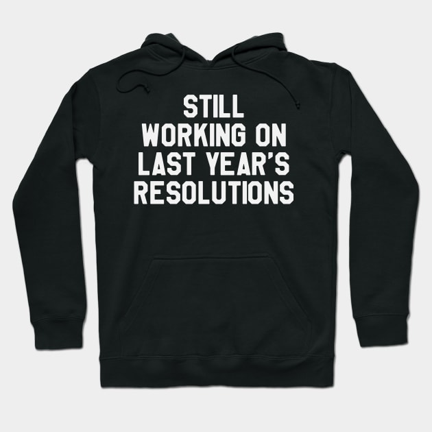 Still Working on Last Year's Resolutions Funny Saying Sarcastic New Year Resolution Hoodie by kdpdesigns